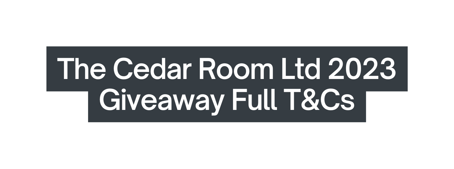 The Cedar Room Ltd 2023 Giveaway Full T Cs