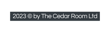 2023 by The Cedar Room Ltd
